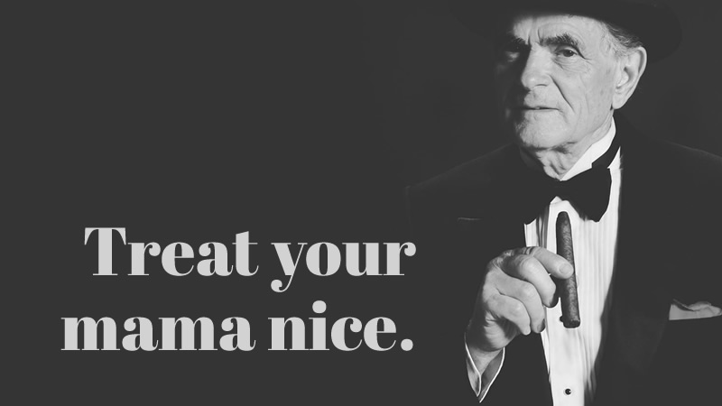 The Grapefather says "Treat your mama nice."